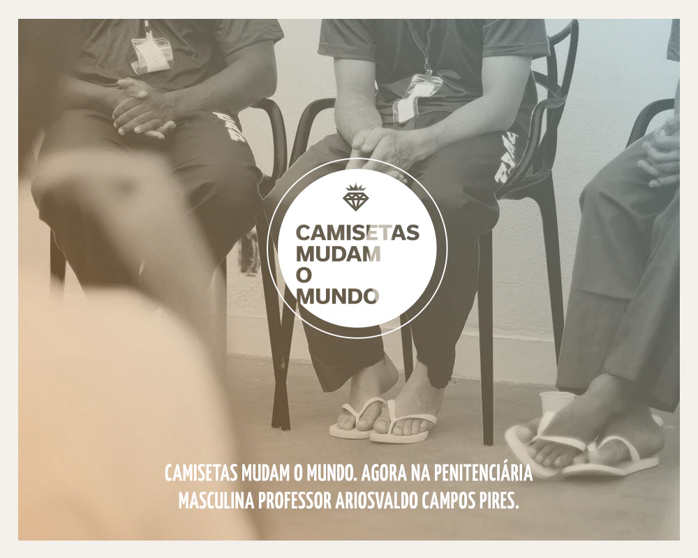 Camisetas Mudam o Mundo - Penitenciária Ariosvaldo Campos Pires