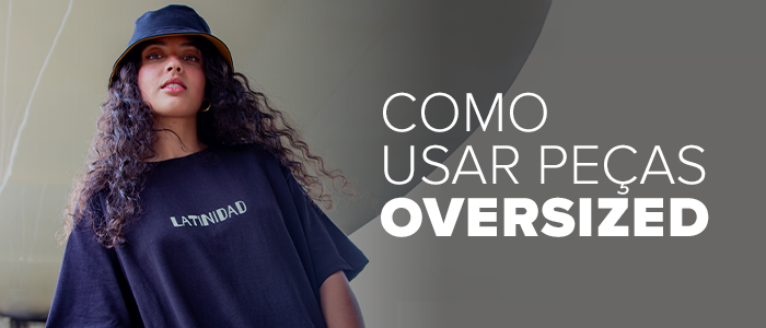 Como usar peças oversized